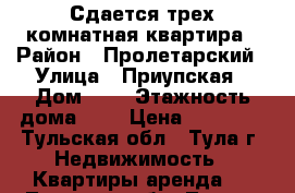 Сдается трех комнатная квартира › Район ­ Пролетарский › Улица ­ Приупская › Дом ­ 6 › Этажность дома ­ 5 › Цена ­ 16 000 - Тульская обл., Тула г. Недвижимость » Квартиры аренда   . Тульская обл.,Тула г.